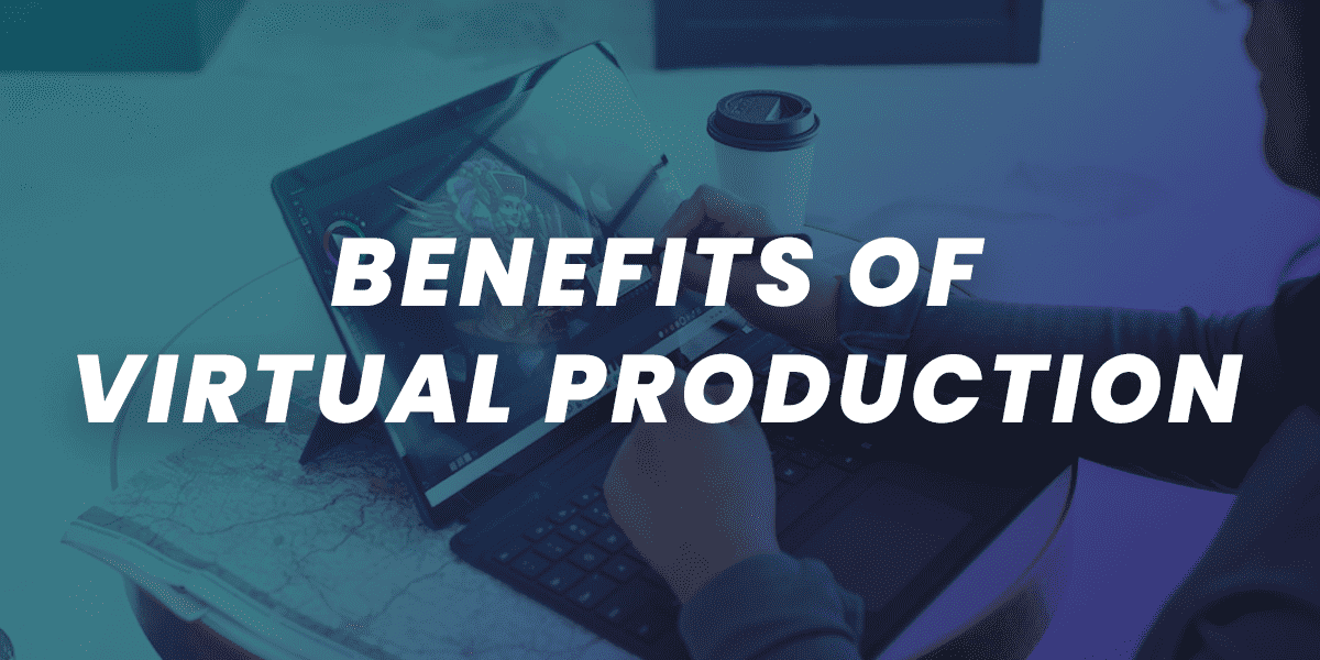 benefits of virtual production virtual production benefits